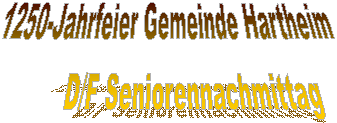 1250-Jahrfeier Gemeinde Hartheim D/F Seniorennachmittag 1250-Jahrfeier Gemeinde Hartheim D/F Seniorennachmittag