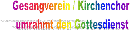 Gesangverein / Kirchenchor   umrahmt den Gottesdienst  